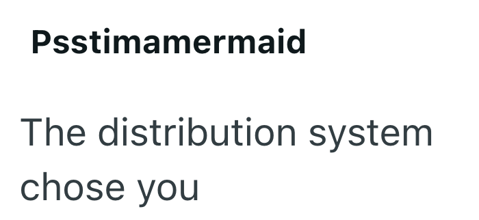 Psstimamermaid The distribution system chose you