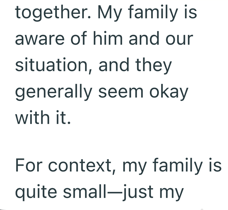together. My family is aware of him and our situation, and they generally seem okay with it. For context, my family is quite small-just my