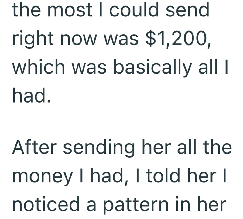 the most I could send right now was $1,200, which was basically all I had. After sending her all the money I had, I told her I noticed a pattern in her