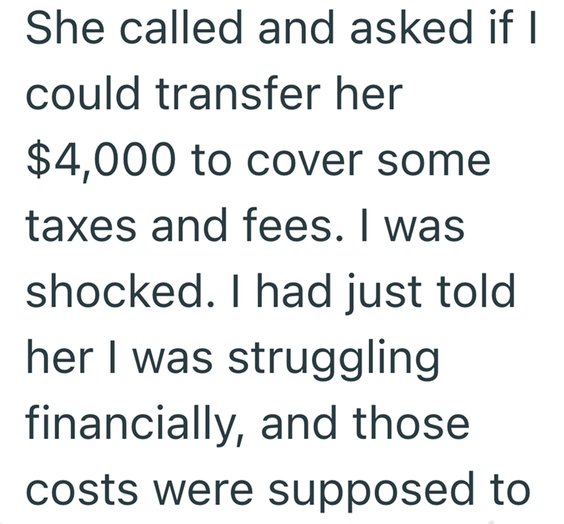She called and asked if I could transfer her $4,000 to cover some taxes and fees. I was shocked. I had just told her I was struggling financially, and those costs were supposed to