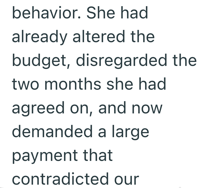 behavior. She had already altered the budget, disregarded the two months she had agreed on, and now demanded a large payment that contradicted our