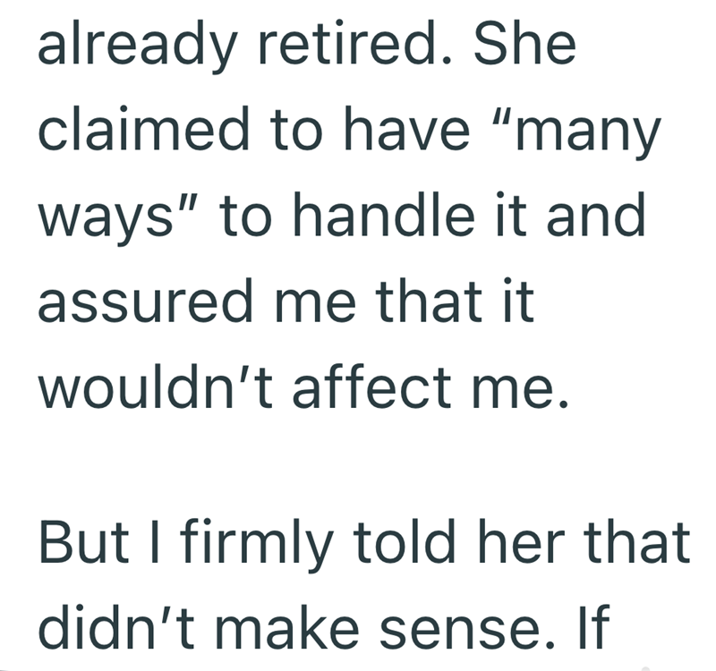 already retired. She claimed to have "many ways" to handle it and assured me that it wouldn't affect me. But I firmly told her that didn't make sense. If