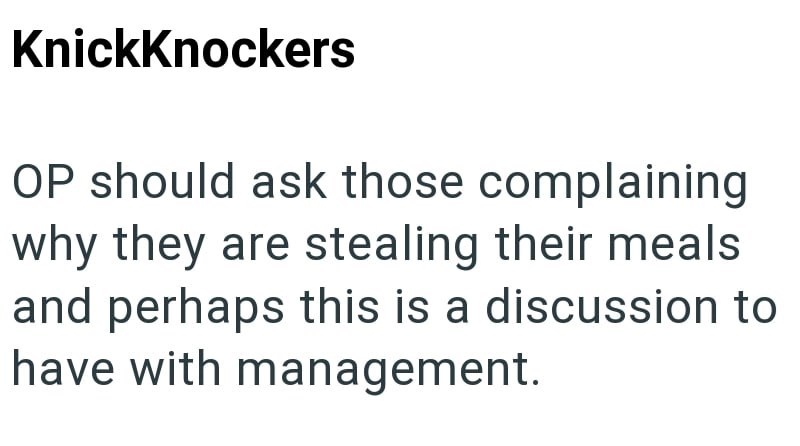 Knickknockers OP should ask those complaining why they are stealing their meals and perhaps this is a discussion to have with management.