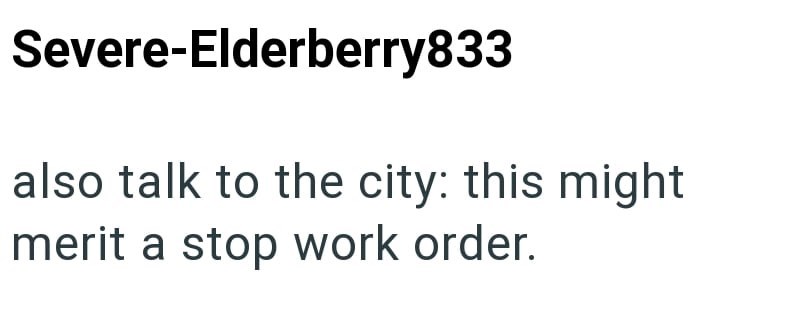 Severe-Elderberry833 also talk to the city: this might merit a stop work order.
