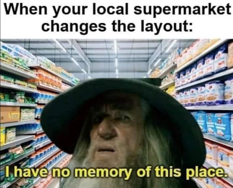 When your local supermarket changes the layout: I have no memory of this place. 가