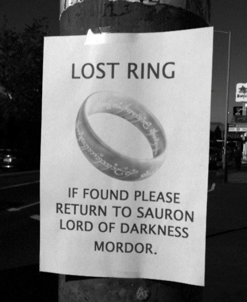 LOST RING IF FOUND PLEASE RETURN TO SAURON LORD OF DARKNESS MORDOR.
