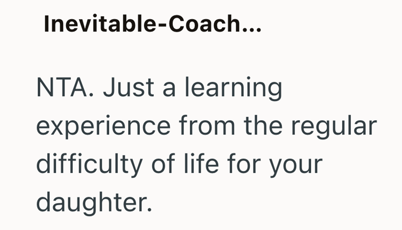 Inevitable-Coach... NTA. Just a learning experience from the regular difficulty of life for your daughter.