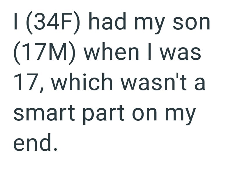 I (34F) had my son (17M) when I was 17, which wasn't a smart part on my end.