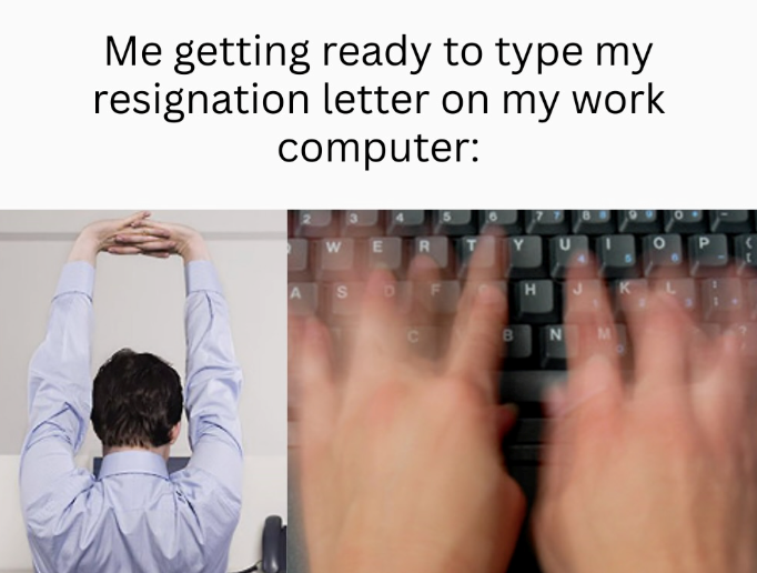 Me getting ready to type my resignation letter on my work computer: W E R SDF B H J N