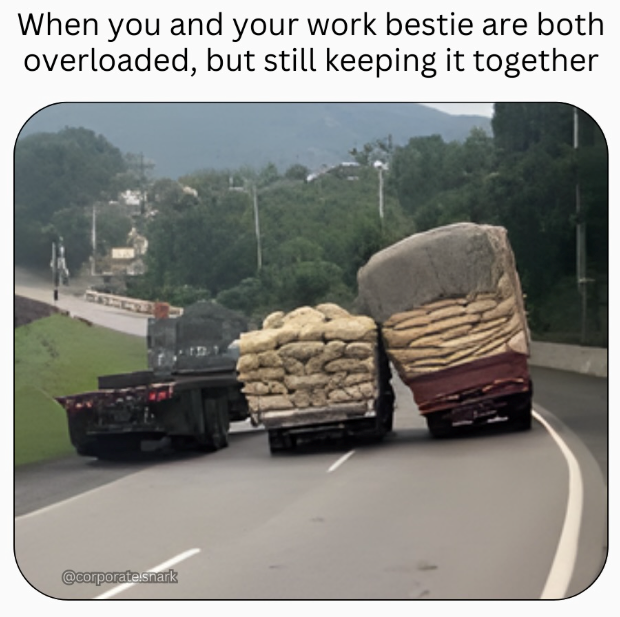 When you and your work bestie are both overloaded, but still keeping it together @corporate.snark