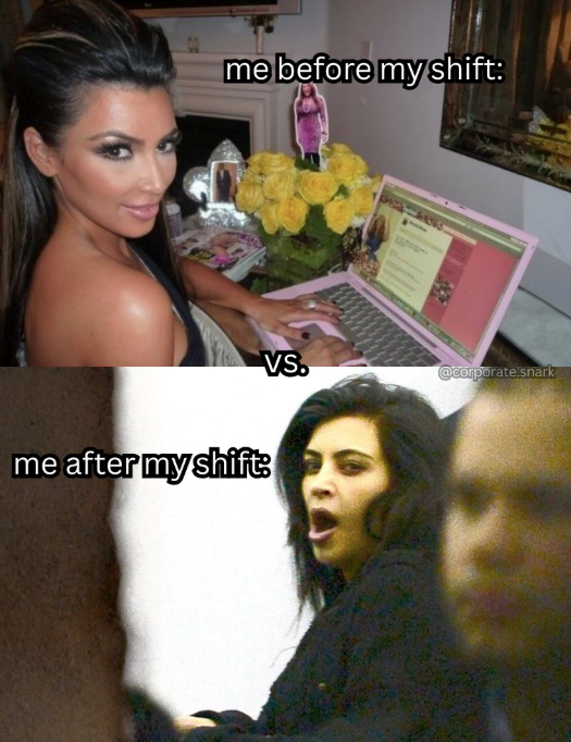 me before my shift: me after my shift: VS. @corporate.snark