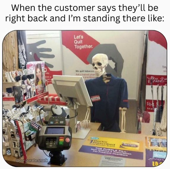 When the customer says they'll be right back and I'm standing there like: E Let's Quit Together. Locks @corporate.snark Thelp. We quit tobacco. Ask a trained phart practitione NEW Doctor Prescribed New THE PURPLE PILL: New Without A Prescription For Frequent Heartburn TG Mad ID