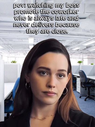 pov: watching my boss promote the coworker who is always late and never delivers because they are close.