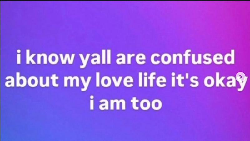 i know yall are confused about my love life it's okay i am too
