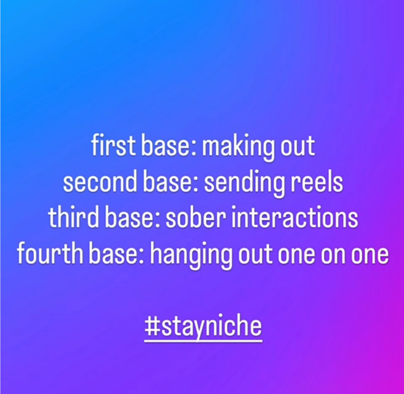 first base: making out second base: sending reels third base: sober interactions fourth base: hanging out one on one #stayniche