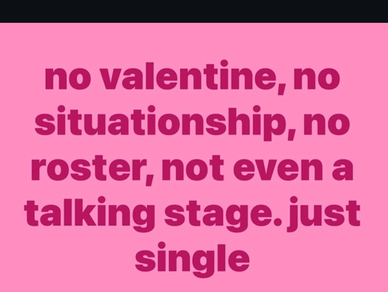 no valentine, no situationship, no roster, not even a talking stage.just single