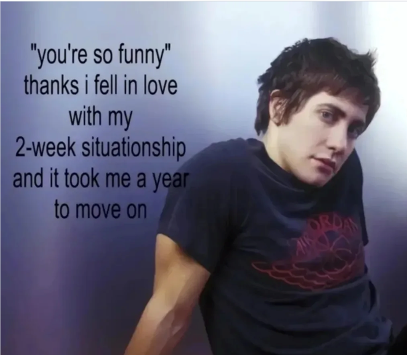 "you're so funny" thanks i fell in love with my 2-week situationship and it took me a year to move on ORDAN