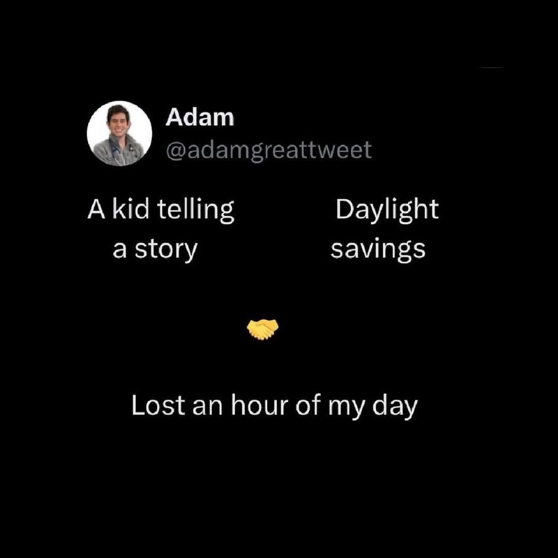 Adam @adamgreattweet A kid telling Daylight a story savings Lost an hour of my day