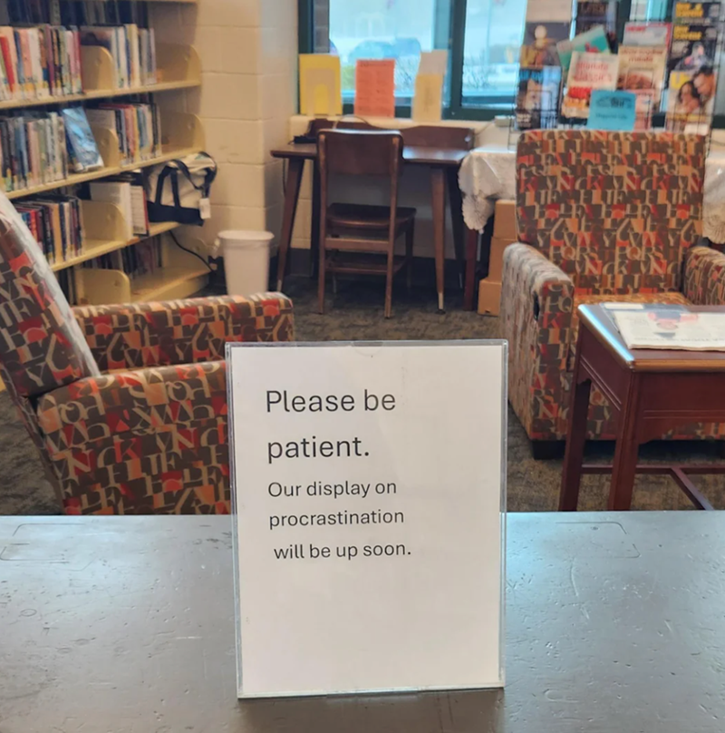 Please be patient. Our display on procrastination will be up soon.