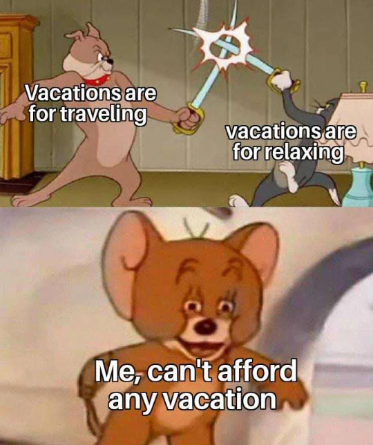 Vacations are for traveling vacations are for relaxing Me, can't afford any vacation