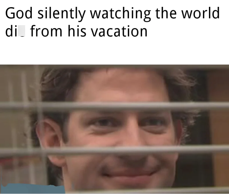 God silently watching the world di from his vacation