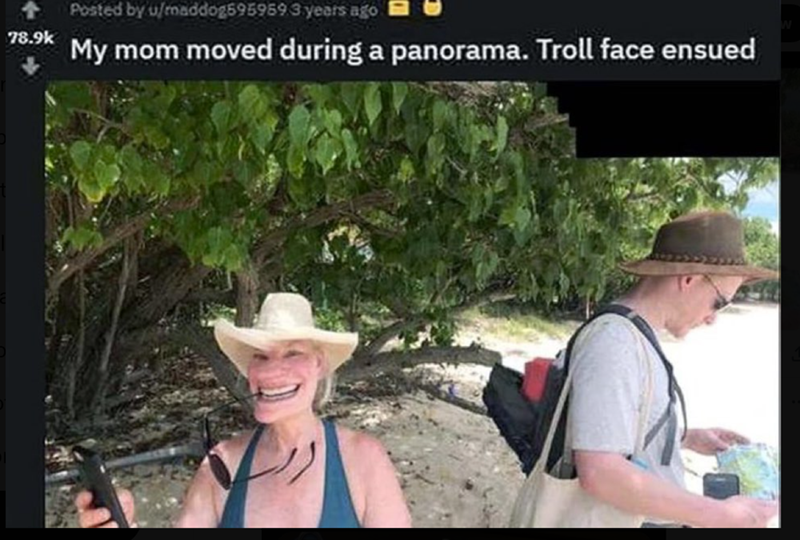 78.9k Posted by u/maddog595959 3 years ago My mom moved during a panorama. Troll face ensued