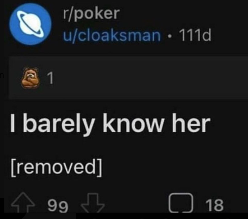 n 1 r/poker u/cloaksman 111d I barely know her [removed] 995 ☐ 18