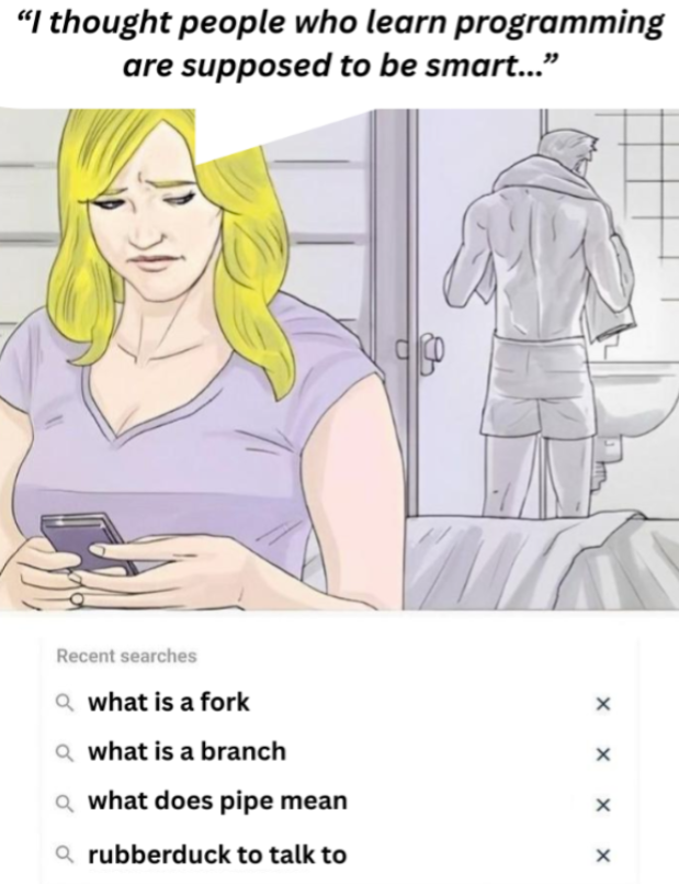"I thought people who learn programming are supposed to be smart..." Recent searches Qwhat is a fork Qwhat is a branch Qwhat does pipe mean Qrubberduck to talk to × × ×