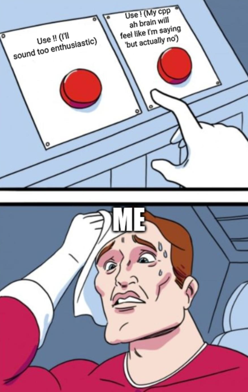 Use !! (I'll sound too enthusiastic) Use! (My cpp ah brain will feel like I'm saying 'but actually no') ME