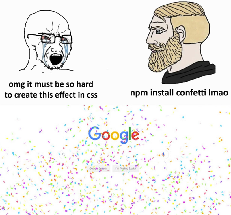 omg it must be so hard to create this effect in css npm install confetti Imao Google. Google Sch I'm Feeling Lucky