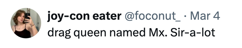 joy-con eater @foconut_ Mar 4 drag queen named Mx. Sir-a-lot