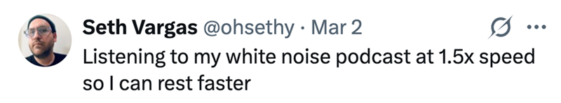Seth Vargas @ohsethy. Mar 2 0 ... Listening to my white noise podcast at 1.5x speed so I can rest faster