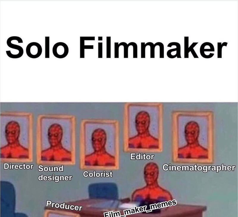 Solo Filmmaker Director Sound designer Editor Cinematographer Colorist Producer Film maker memes