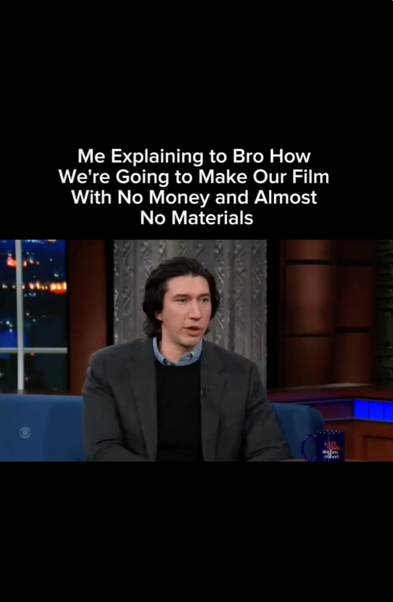 Me Explaining to Bro How We're Going to Make Our Film With No Money and Almost No Materials stephen colbert.