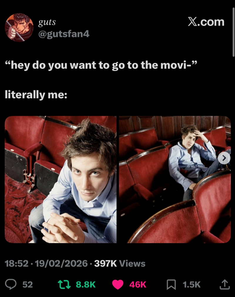 X.com guts @gutsfan4 "hey do you want to go to the movi-" literally me: 18:52 19/02/2026-397K Views 52 t 8.8K 46K 1.5K ↑