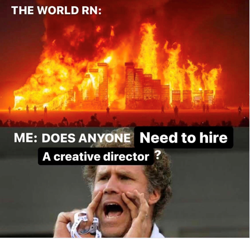 THE WORLD RN: ME: DOES ANYONE Need to hire A creative director?