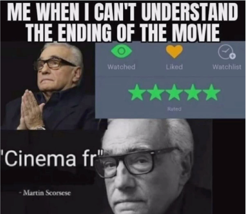 ME WHEN I CAN'T UNDERSTAND THE ENDING OF THE MOVIE 'Cinema fr' -Martin Scorsese Watched Liked Watchlist ⭑⭑⭑⭑⭑ Rated