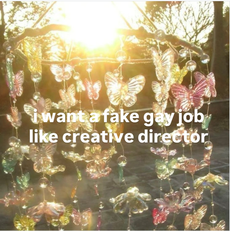 i want a fake gay job like creative director