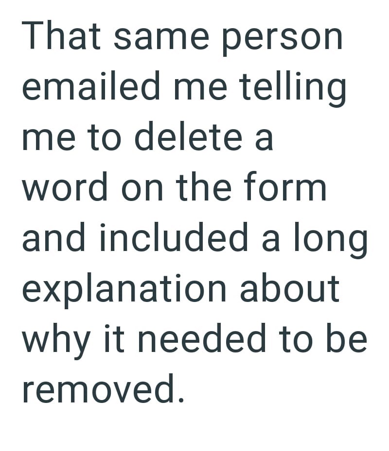 That same person emailed me telling me to delete a word on the form and included a long explanation about why it needed to be removed.