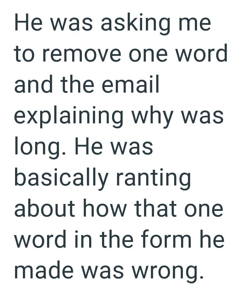 He was asking me to remove one word and the email explaining why was long. He was basically ranting about how that one word in the form he made was wrong.