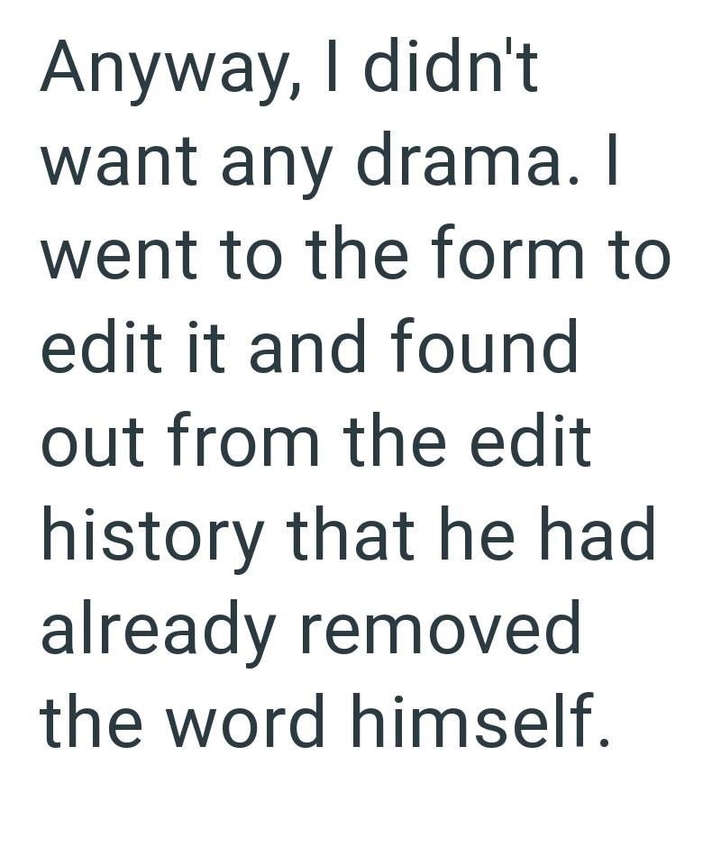 Anyway, I didn't want any drama. I went to the form to edit it and found out from the edit history that he had already removed the word himself.