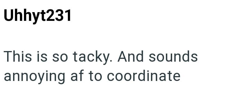 Uhhyt231 This is so tacky. And sounds annoying af to coordinate