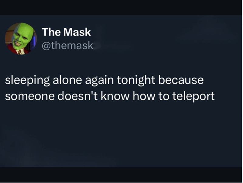 The Mask @themask sleeping alone again tonight because someone doesn't know how to teleport