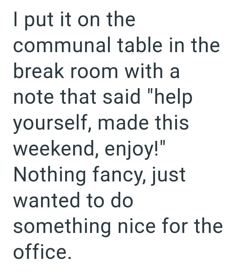I put it on the communal table in the break room with a note that said "help yourself, made this weekend, enjoy!" Nothing fancy, just wanted to do something nice for the office.