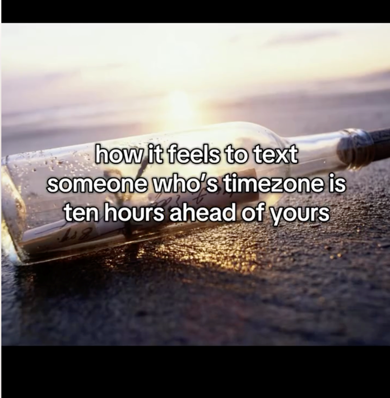 how it feels to text someone who's timezone is ten hours ahead of yours
