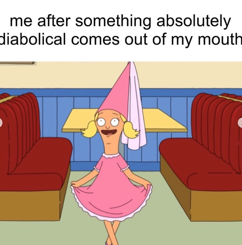me after something absolutely diabolical comes out of my mouth