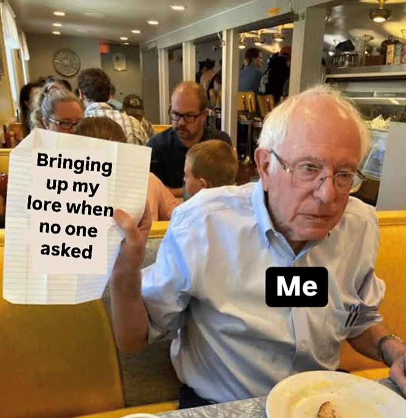 Bringing up my lore when no one asked Me