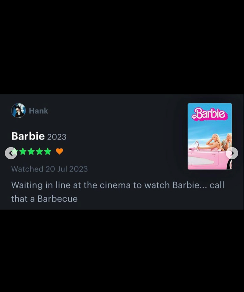 Hank Barbie 2023 Barbie Watched 20 Jul 2023 Waiting in line at the cinema to watch Barbie... call that a Barbecue