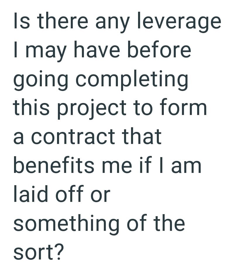 Is there any leverage I may have before going completing this project to form a contract that benefits me if I am laid off or something of the sort?