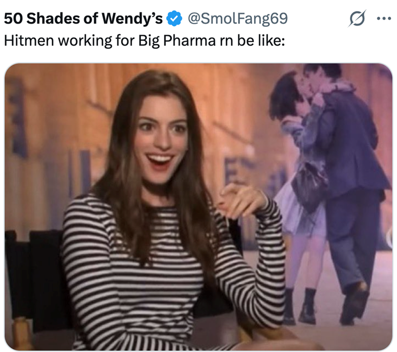 50 Shades of Wendy's @SmolFang69 Hitmen working for Big Pharma rn be like: ...
